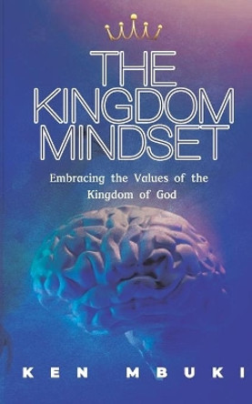 The Kingdom Mindset.: Embracing the Values of the Kingdom of God. by Ken Mbuki 9789966135599