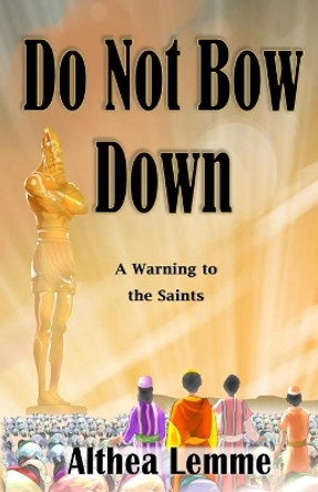 Do Not Bow Down: A Warning to the Saints by Althea Lemme 9781735110561 Do Not Bow Down: A Warning to the Saints by Althea Lemme 9781735110561