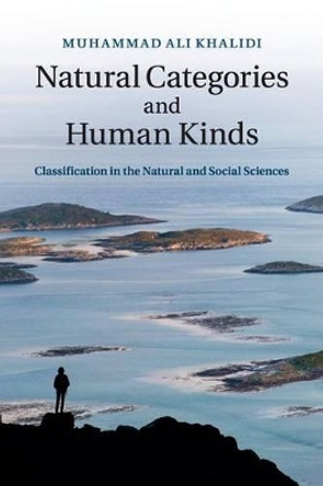 Natural Categories and Human Kinds: Classification in the Natural and Social Sciences by Muhammad Ali Khalidi 9781107521728