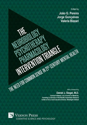 The Neurobiology-Psychotherapy-Pharmacology Intervention Triangle: The need for common sense in 21st century mental health by Joao G. Pereira 9781622734337