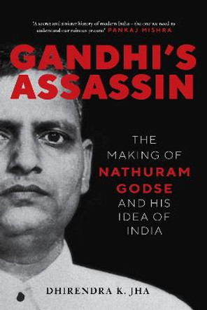 Gandhi's Assassin: The Making of Nathuram Godse and His Idea of India by Dhirendra Jha