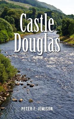 Castle Douglas by Peter F. Jemison 9781789558302