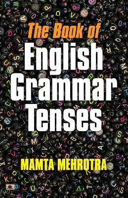 The Book Of English Grammar Tenses by Mamta Mehrotra 9788196159047