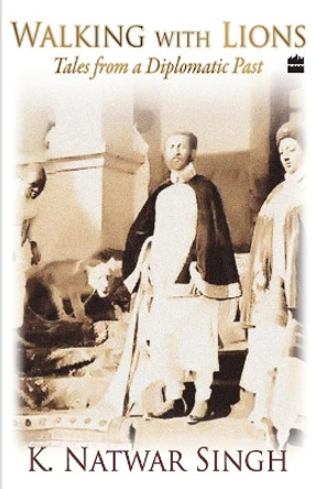 Walking With Lions : Tales From A Diplomatic Past by K. Natwar Singh 9789350293461