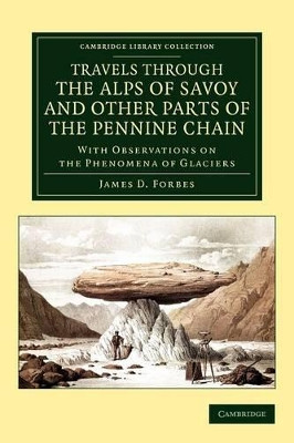 Travels through the Alps of Savoy and Other Parts of the Pennine Chain: With Observations on the Phenomena of Glaciers by James David Forbes 9781108037662