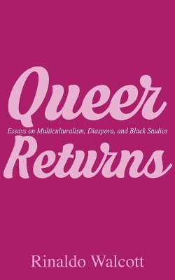 Queer Returns: Essays on Multiculturalism, Diaspora, and Black Studies by Rinaldo Walcott 9781554831746