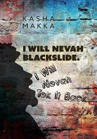 I Will Nevah Blackslide. I Will Nevah Tek It Back by Kasha Makka 9781525547065