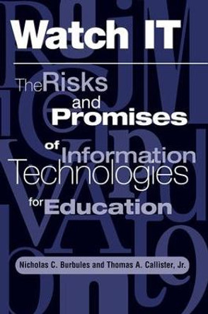 Watch It: The Risks And Promises Of Information Technologies For Education by Nicholas C. Burbules