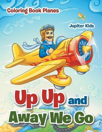 Up Up and Away We Go: Coloring Book Planes by Jupiter Kids 9781683053484