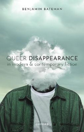 Queer Disappearance in Modern and Contemporary Fiction by Benjamin Bateman
