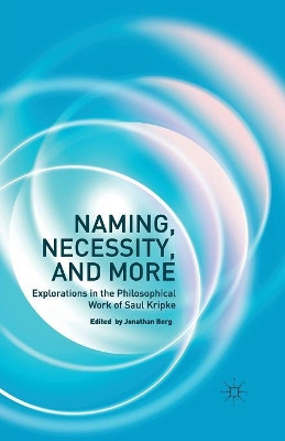 Naming, Necessity and More: Explorations in the Philosophical Work of Saul Kripke by Jonathan Berg 9781349486243