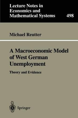 A Macroeconomic Model of West German Unemployment: Theory and Evidence by Michael Reutter 9783540412441