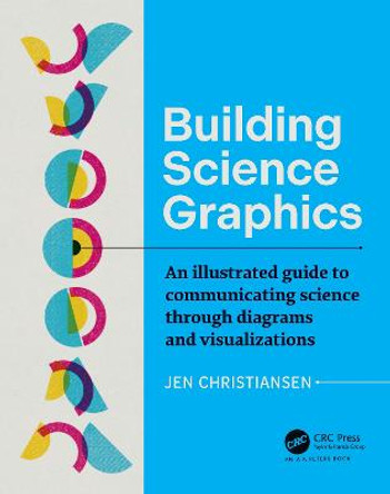Building Science Graphics: An Illustrated Guide to Communicating Science through Diagrams and Visualizations by Jen Christiansen