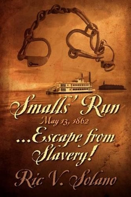 Smalls' Run ...May 13, 1862 ... Escape from Slavery! by Ric V Solano 9781612046976