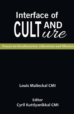Interface of Cult and Culture: Essays on Inculturation, Liberation and Mission by Louis Malieckal CMI 9789388945110