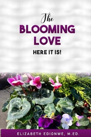 The Blooming Love - Here It Is! by Elizabeth Edionwe 9781735911564 The Blooming Love - Here It Is! by Elizabeth Edionwe 9781735911564