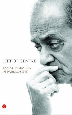 Left of Centre: Kamal Morarka in Parliament by Anupama Garg 9788129129758