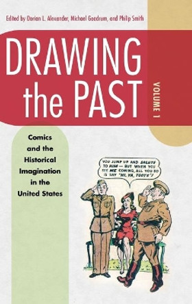 Drawing the Past, Volume 1: Comics and the Historical Imagination in the United States by Dorian Alexander 9781496837158