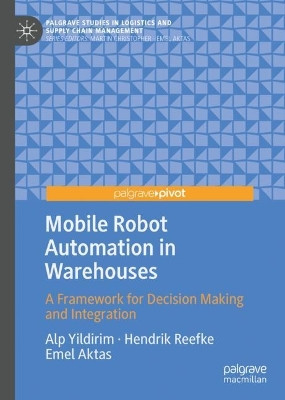 Mobile Robot Automation in Warehouses: A Framework for Decision Making and Integration by Alp Yildirim 9783031123061