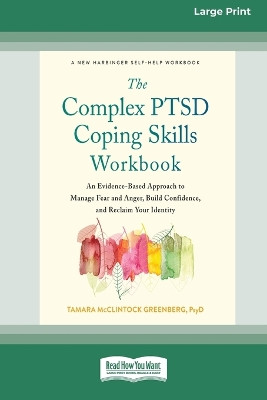The Complex PTSD Coping Skills Workbook: An Evidence-Based Approach to Manage Fear and Anger, Build Confidence, and Reclaim Your Identity (16pt Large Print Edition) by Tamara McClintock Greenberg 9781038730831
