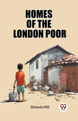 Homes of the London Poor by Octavia Hill 9789362768377