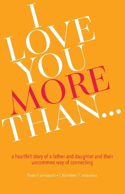 I Love You More Than...: A Heartfelt Story of a Father and Daughter and Their Uncommon Way of Connecting by Christine Carmazzi 9781960236135