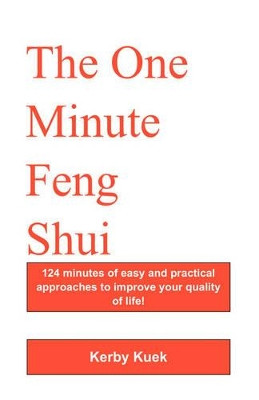 The One Minute Feng Shui: 124 Minutes of Easy and Practical Approaches to Improve Your Quality of Life! by Kerby Kuek 9781412091787