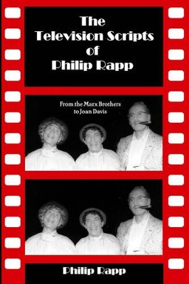 The Television Scripts of Philip Rapp: From the Marx Brothers to Joan Davis by Philip Rapp 9781593930707