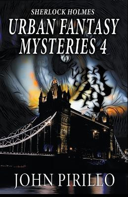 Sherlock Holmes Urban Fantasy Mysteries 4 by John Pirillo 9798215436929