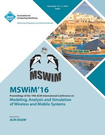 MSWIM 16 19th International Conference on Modeling, Analysis and Simulation of Wireless and Mobile Systems by Mswim 16 Conference Committee 9781450345026
