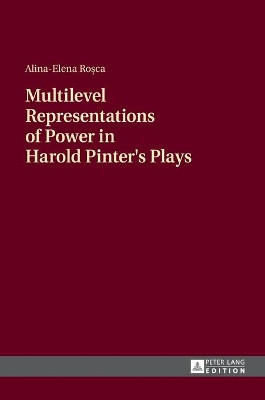Multilevel Representations of Power in Harold Pinter's Plays by Alina-Elena Rosca 9783631659502