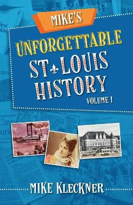 Mike's Unforgettable St. Louis History, Volume 1 by Michael Kleckner 9781737160700