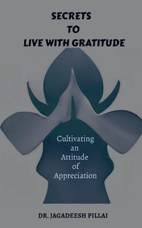 Secrets to Live with Gratitude by Dr Jagadeesh 9798889593225