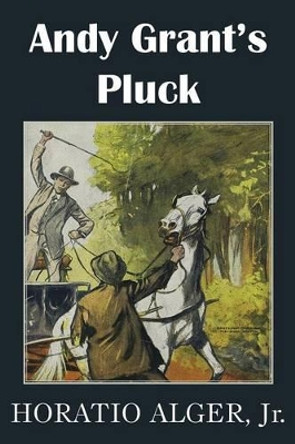 Andy Grant's Pluck by Horatio Alger 9781483705026