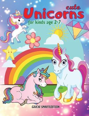 Cute Unicorns coloring book 2: Unicorns coloring book for kids, Toddlers, Girls and Boys, Activity Workbook for kinds, Easy to coloring Ages 2-7 by Giuchi Smartedition 9781802687545