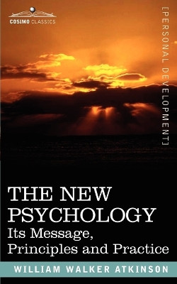 The New Psychology: Its Message, Principles and Practice by William Walker Atkinson 9781602062597