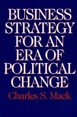 Business Strategy for an Era of Political Change by Charles S. Mack 9781567202403