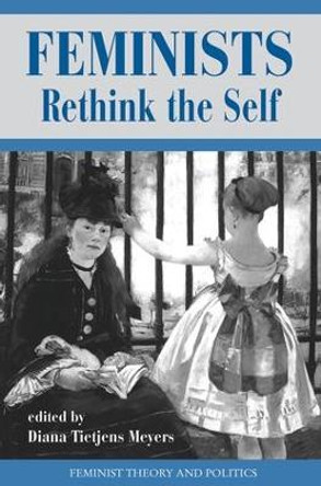 Feminists Rethink The Self by Diana Tietjens Meyers