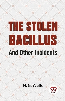 The Stolen Bacillus And Other Incidents by H G Wells 9789358715590
