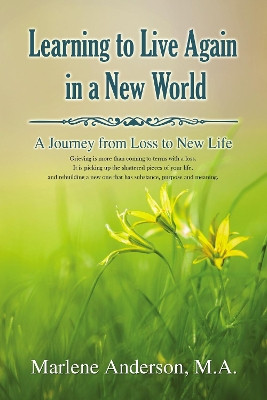 Learning to Live Again in a New World: A Journey from Loss to New Life by Marlene Anderson 9781400329373