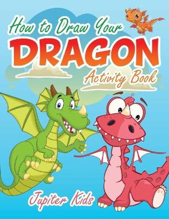 How to Draw Your Dragon Activity Book by Jupiter Kids 9781683269762