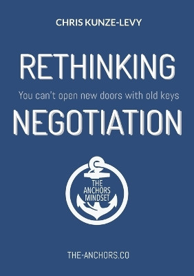 Rethinking Negotiation: You can't open new doors with old keys by Chris Kunze-Levy 9783758312960