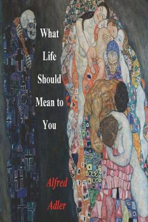 What Life Should Mean To You by Alfred Adler 9781774640326