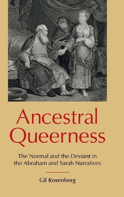 Ancestral Queerness: The Normal and the Deviant in the Abraham and Sarah Narratives by Gil Rosenberg 9781910928530
