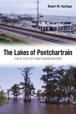 The Lakes of Pontchartrain: Their History and Environments by Robert W. Hastings 9781628461688