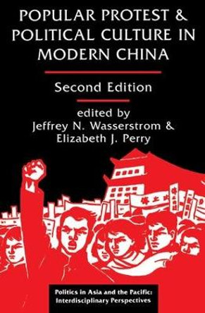 Popular Protest And Political Culture In Modern China: Second Edition by Jeffrey N. Wasserstrom