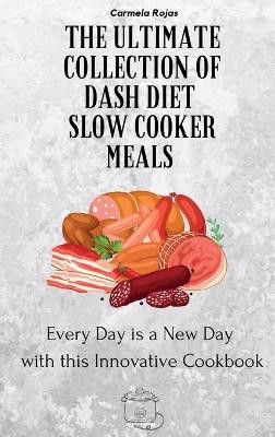 The Ultimate Collection of Dash Diet Slow Cooker Meals: Every Day is a New Day with this Innovative Cookbook by Carmela Rojas 9781802778380