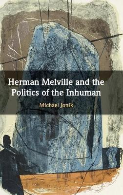 Herman Melville and the Politics of the Inhuman by Michael Jonik 9781108420921