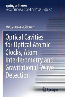 Optical Cavities for Optical Atomic Clocks, Atom Interferometry and Gravitational-Wave Detection by Miguel Dovale Alvarez 9783030208653