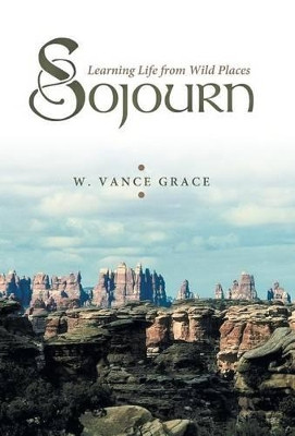 Sojourn: Learning Life from Wild Places by W. Vance Grace 9781449793654